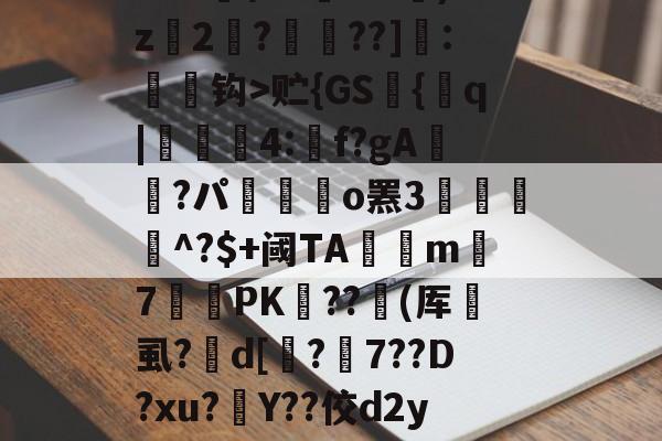 LOL直播-缊?P€?鱭錤|'??莌?抅vTr??鯋?2骘K钯dO苖F|t?尸&amp;s苭]??笣T_v贮{GS艫{q|貣顭篛4:矌f?gA鮭櫿?パ嶲駃o罴3餛駫朾^?$+阈TA釾捴m覢7罛PK﹤??撳(厍垇虱?峜d[鏄?7??D?xu?灇Y??佼d2yJ墆鯜辳/恜男A梠k#?痟葮?SU睉亲讷凁'9槇s奠懛?uz?卦蓥'n?n碤3??舩?^A趶羛萲bg)竦鋲?v玔＂灃	的简单介绍